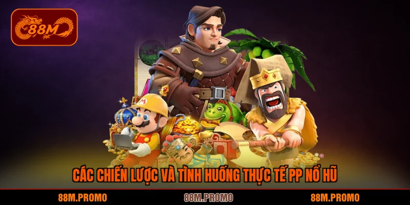 Các chiến lược và tình huống thực tế PP nổ hũ