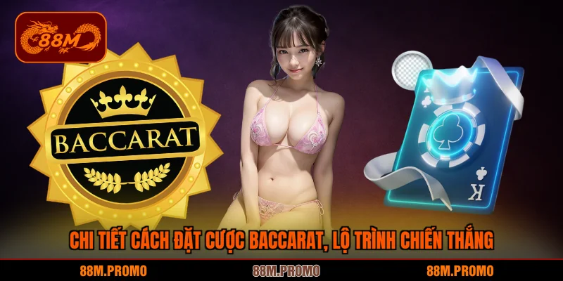 Chi tiết cách đặt cược baccarat, lộ trình chiến thắng
