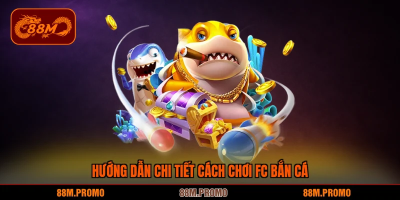 Hướng dẫn chi tiết cách chơi FC bắn cá