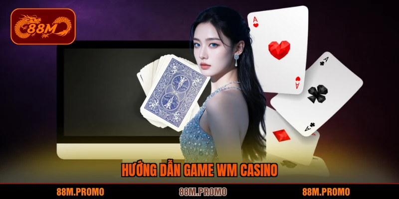 Hướng dẫn game WM casino