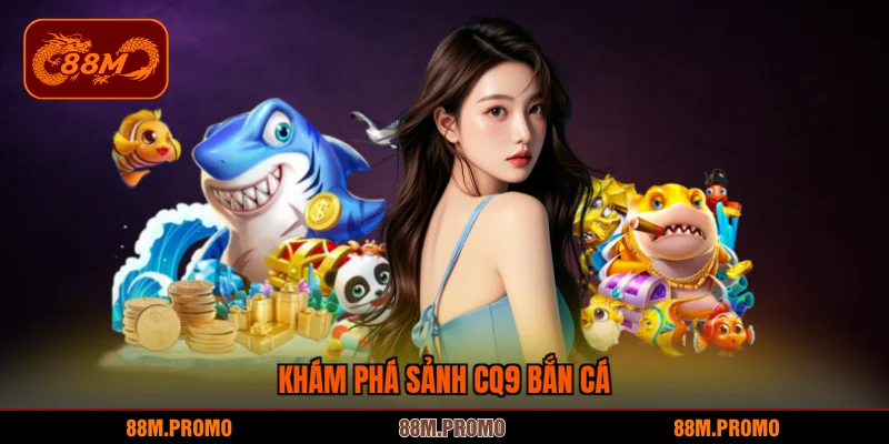 Khám phá sảnh CQ9 bắn cá 