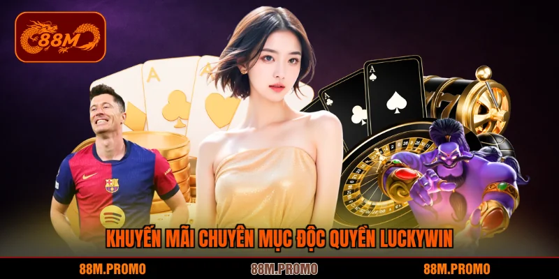 Khuyến mãi chuyên mục độc quyền Luckywin