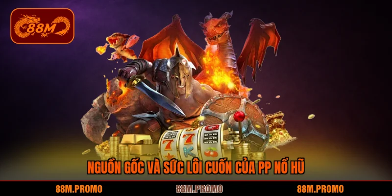 Nguồn gốc và sức lôi cuốn của PP nổ hũ