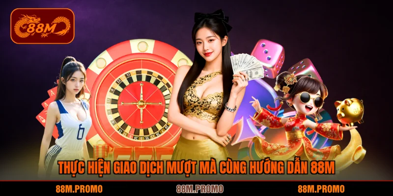 Thực hiện giao dịch mượt mà cùng hướng dẫn 88M